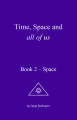 Time, Space and all of us – Book 2 – Space